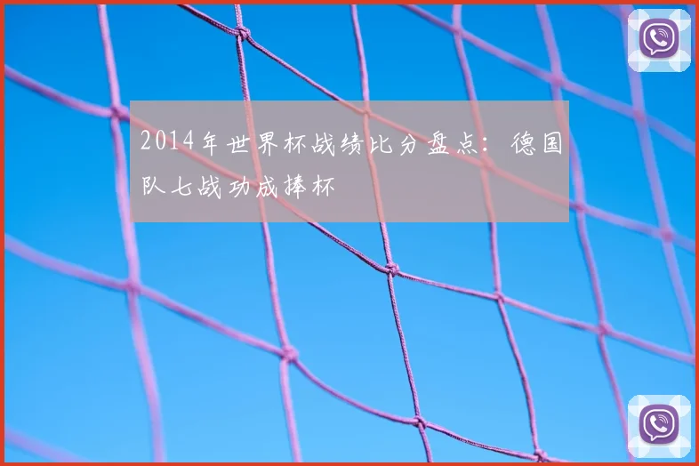2014年世界杯战绩比分盘点:德国队七战功成捧杯