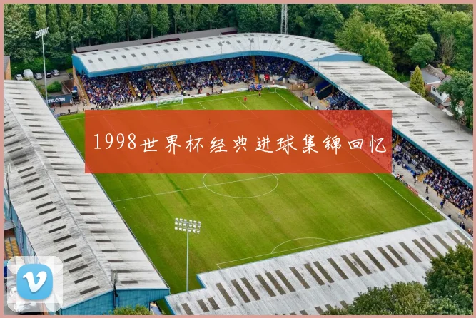 1998世界杯经典进球集锦回忆