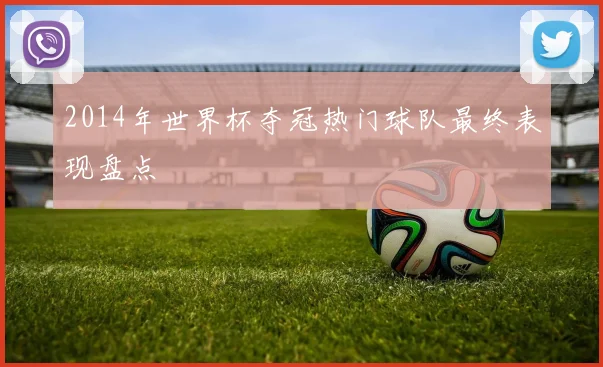2014年世界杯夺冠热门球队最终表现盘点