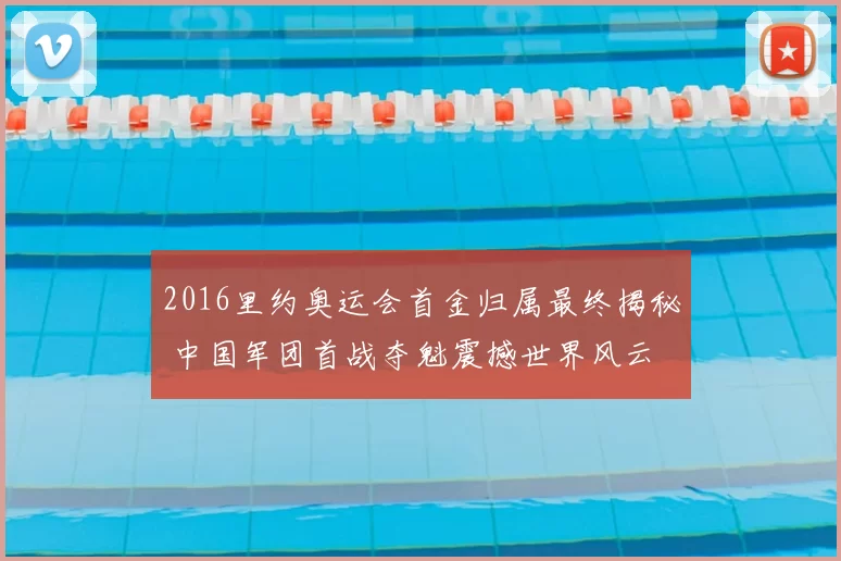 2016里约奥运会首金归属最终揭秘 中国军团首战夺魁震撼世界风云