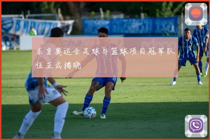 东京奥运会足球与篮球项目冠军队伍正式揭晓