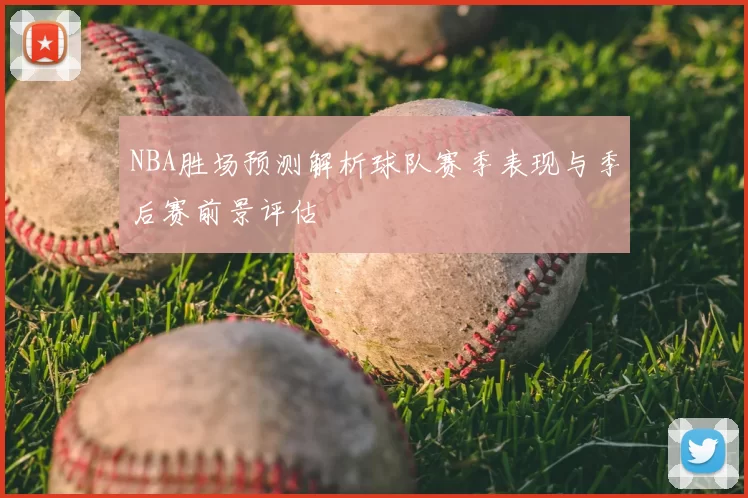 NBA胜场预测解析球队赛季表现与季后赛前景评估