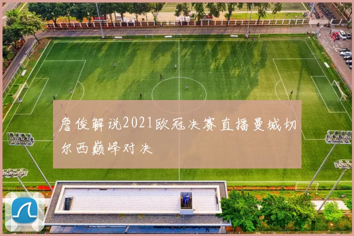 詹俊解说2021欧冠决赛直播曼城切尔西巅峰对决