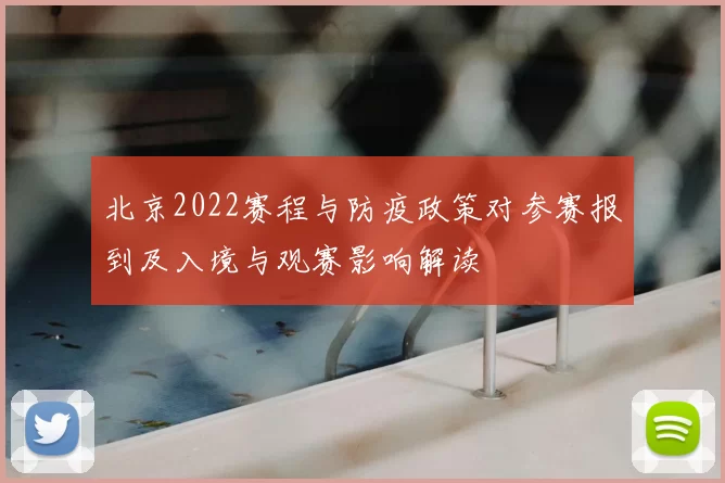 北京2022赛程与防疫政策对参赛报到及入境与观赛影响解读