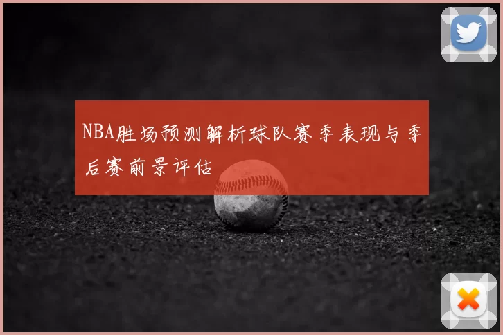 NBA胜场预测解析球队赛季表现与季后赛前景评估